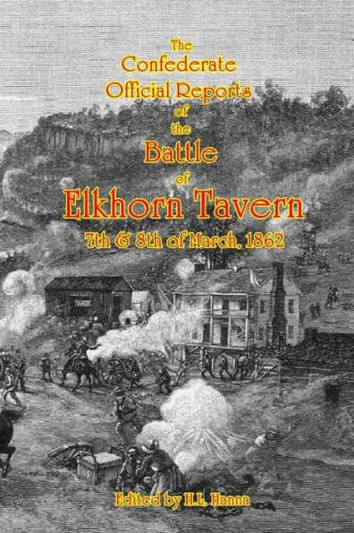 The Confederate Official Reports of the Battle Of Elkhorn Tavern: 7th & 8th of March, 1862