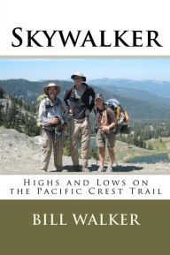 Title: Skywalker: Highs and Lows on the Pacific Crest Trail, Author: Bill  Walker