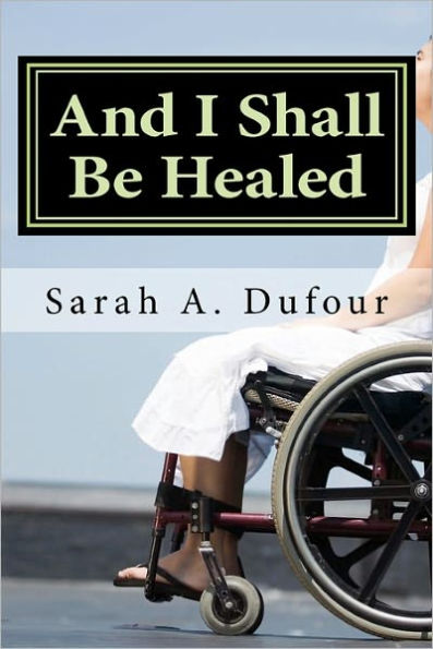 And I Shall Be Healed: A Treasury of Prayers and Scriptural Readings for Patients Contemplating, Undergoing or Recovering from Stem Cell Treatments