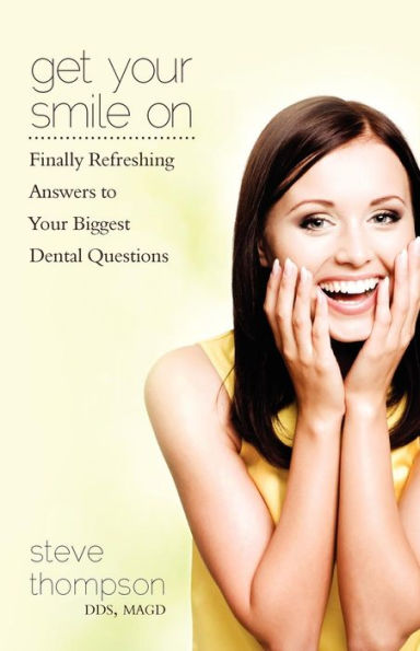 Get Your Smile On: Finally Refreshing Answers to your Biggest Dental Questions