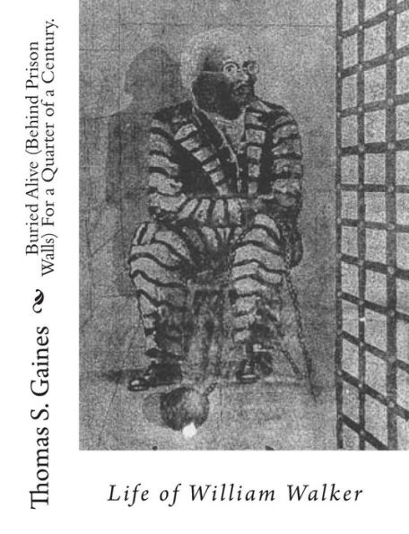 Buried Alive (Behind Prison Walls) For a Quarter of a Century. Life of William Walker