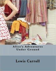 Title: Alice's Adventures Under Ground, Author: Lewis Carroll