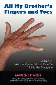 Title: all my brothers fingers and toes: a tale of what a mother's love can do told by her daughter, Author: Marlene E Weiss