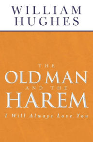 Title: The Old Man And The Harem: I Will Always Love You, Author: William Hughes