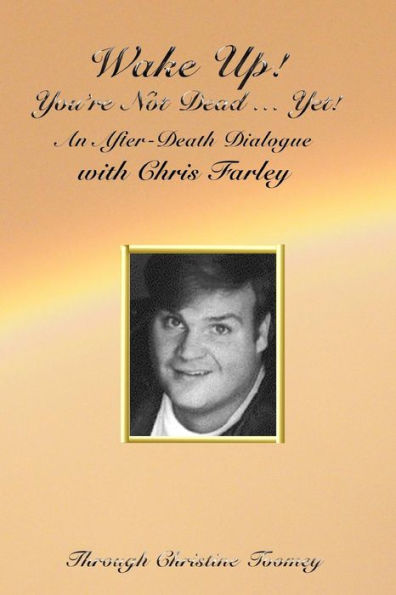 Wake Up! You're Not Dead...Yet!: An After Death Dialogue with Chris Farley