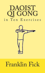 Title: Daoist Qi Gong in Ten Exercises, Author: Franklin Fick