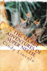 Title: The Secret Adventures of Super Nellie, Author: Cindy Lincoln