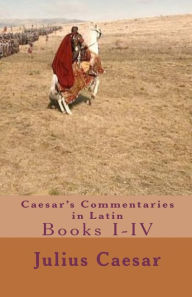 Title: Caesar's Commentaries in Latin: Books I-IV, Author: Tom Thomas