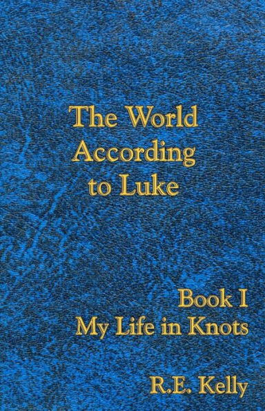 The World According to Luke Book I: My Life in Knots