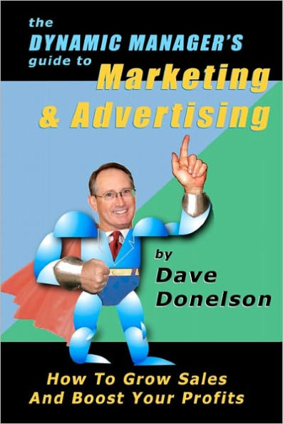 The Dynamic Manager's Guide To Marketing & Advertising: How Grow Sales And Boost Your Profits