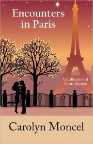 Title: Encounters in Paris: A Collection of Short Stories, Author: Carolyn Moncel