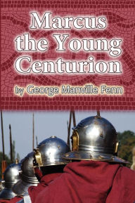 Title: Marcus the Young Centurion, Author: George Manville Fenn