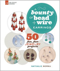 Title: A Bounty of Bead & Wire Earrings: 50 Fun, Fast Jewelry Projects, Author: Nathalie Mornu