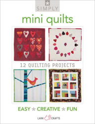 Title: Simply Mini Quilts: 12 Quilting Projects, Author: Lark Books