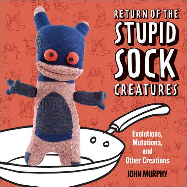 Return of the Stupid Sock Creatures: Evolutions, Mutations, and Other Creations