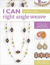 Title: I Can Right Angle Weave: From Basic Stitch to Advanced Techniques, a Comprehensive Workbook for Beaders, Author: Mabeline Gidez