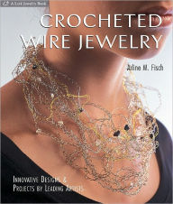Title: Crocheted Wire Jewelry: Innovative Designs and Projects by Leading Artists, Author: Arline Fisch