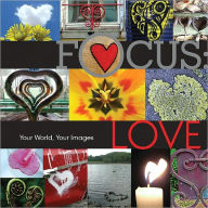 Title: Focus: Love: Your World, Your Images, Author: Lark Books