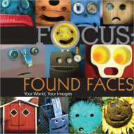 Title: Focus: Found Faces: Your World, Your Images, Author: Lark Books