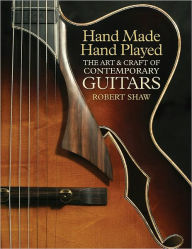 Title: Hand Made, Hand Played: The Art & Craft of Contemporary Guitars, Author: Robert Shaw