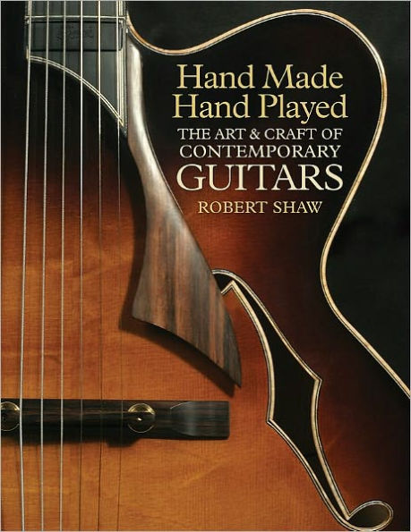 Hand Made, Hand Played: The Art & Craft of Contemporary Guitars