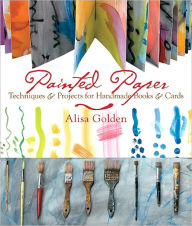 Title: Painted Paper: Techniques and Projects for Handmade Books and Cards, Author: Alisa Golden