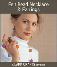 Title: Felt Bead Necklace & Earrings eProject, Author: Terry Taylor