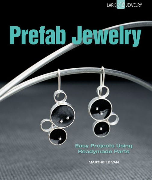 Prefab Jewelry: Easy Projects Using Readymade Parts by Marthe Le Van ...