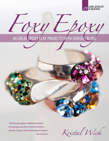 Foxy Epoxy: 44 Great Epoxy Clay Projects with Serious Bling