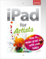 Title: iPad for Artists: How to Make Great Art with Your Tablet, Author: Dani Jones