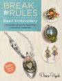 Break the Rules Bead Embroidery: 22 Jewelry Projects Featuring Innovative Materials