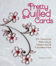 Good books to read free download pdf Pretty Quilled Cards: 25+ Creative Designs for Greetings & Celebrations English version by Cecelia Louie