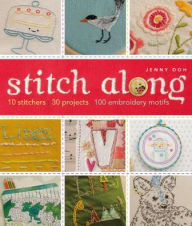 Title: Stitch Along: 10 Stitchers, 30 Projects, 100 Embroidery Motifs, Author: Jenny Doh