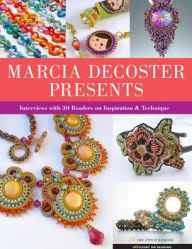 Title: Marcia DeCoster Presents: Interviews with 30 Beaders on Inspiration & Technique, Author: Marcia DeCoster