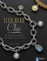 Title: Seed Bead Chic: 25 Elegant Projects Inspired by Fine Jewelry, Author: Amy Katz