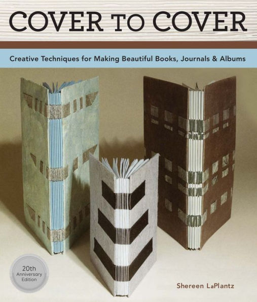 Cover To Cover 20th Anniversary Edition: Creative Techniques For Making Beautiful Books, Journals & Albums