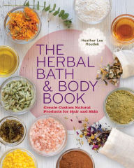 Title: The Herbal Bath & Body Book: Create Custom Natural Products for Hair and Skin, Author: Heather Lee Houdek