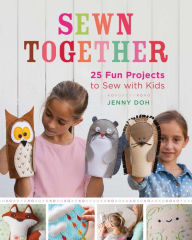 Title: Sewn Together: 25 Fun Projects to Sew with Kids, Author: Jenny Doh