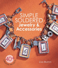 Title: Simple Soldered Jewelry & Accessories: 40+ Creative Projects, Author: Lisa Bluhm