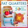 Fat Quarters: Small Fabrics, More Than 50 Big Ideas