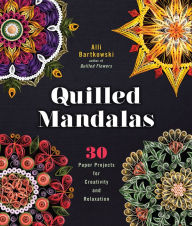 Title: Quilled Mandalas: 30 Paper Projects for Creativity and Relaxation, Author: Alli Bartkowski