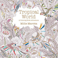 Title: Tropical World: A Coloring Book Adventure, Author: Millie Marotta