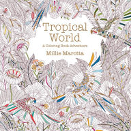 Title: Tropical World: A Coloring Book Adventure (Millie Marotta Adult Coloring Book Series), Author: Millie Marotta