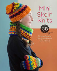 Title: Mini Skein Knits: 25 Knitting Patterns Using Small Skeins and Leftovers, Author: Lark Crafts