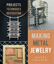 Title: Making Metal Jewelry: Projects, Techniques, Inspiration, Author: Joanna Gollberg