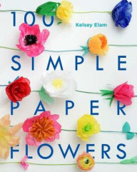 Title: 100 Simple Paper Flowers, Author: Kelsey Elam