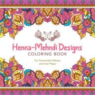 Henna-Mehndi Designs Coloring Book: For Transcendent Beauty and Inner Peace