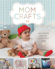 Title: Mom Crafts: DIY Crafts for the Expectant Mom, Author: Lark Crafts