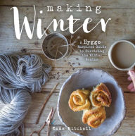 Title: Making Winter: A Hygge-Inspired Guide to Surviving the Winter Months, Author: Emma Mitchell