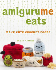 Download english ebooks for free AmiguruMe Eats: Make Cute Scented Crochet Foods 9781454710714  by Allison Hoffman in English